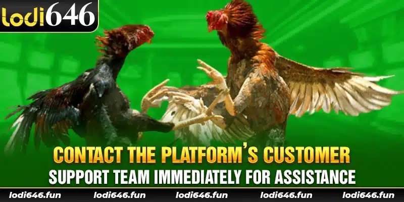 Contact the platform’s customer support team immediately for assistance.