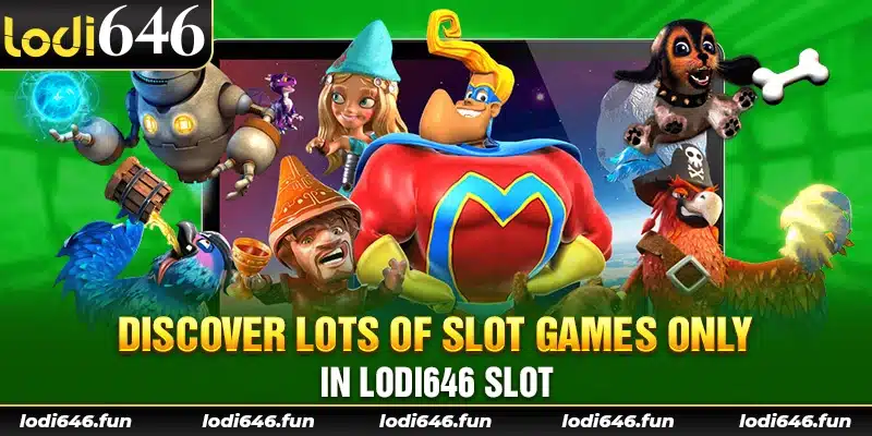 Discover lots of slot games only in Lodi646 slot