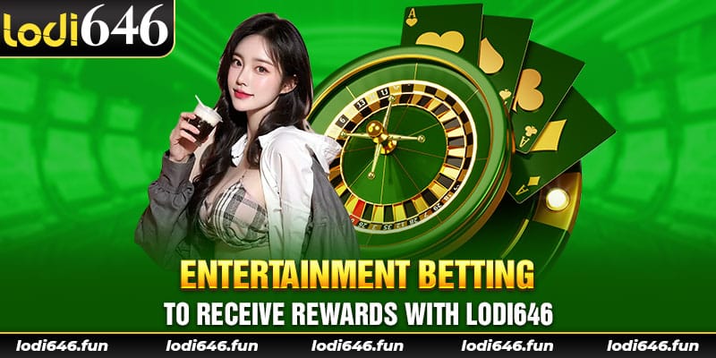 Entertainment betting to receive rewards with lodi646