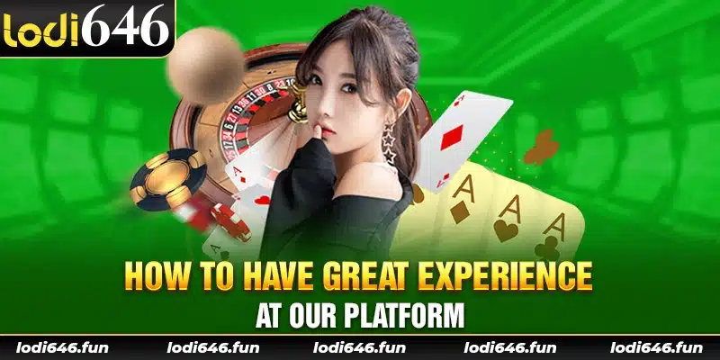 How to have great experience at our platform