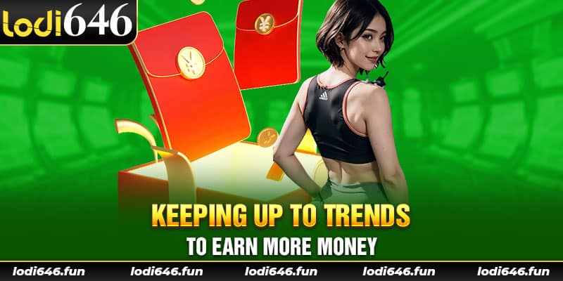 Keeping up to trends to earn more money