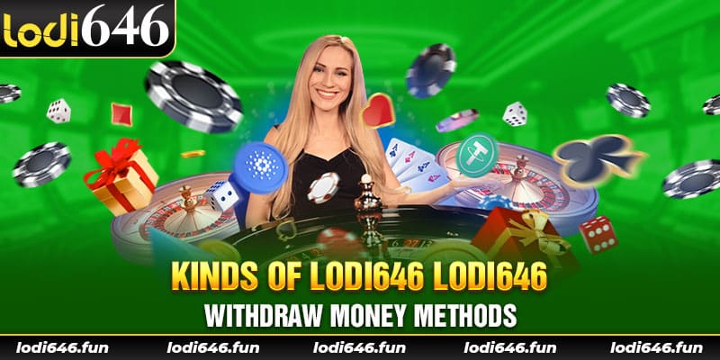 Kinds of lodi646 lodi646 withdraw money methods 