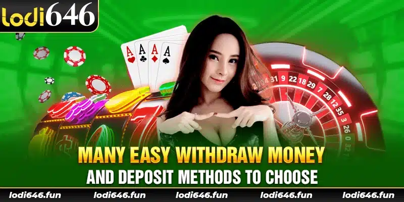 Many easy withdraw money and deposit methods to choose