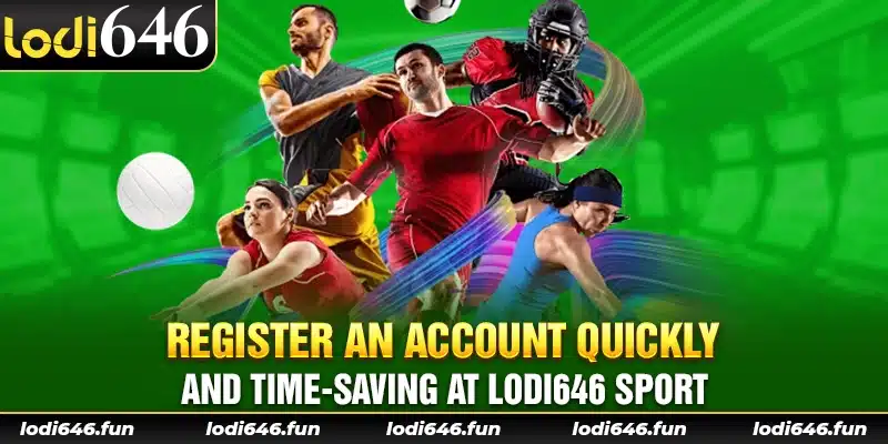 Register an account quickly and time-saving at Lodi646 sport.