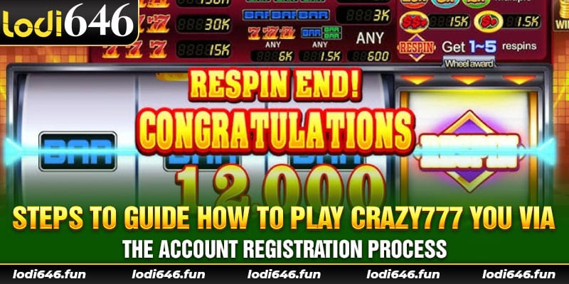 Steps to guide how to play Crazy777 you via the account registration process