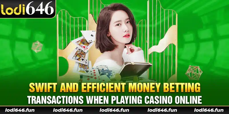 Swift and efficient money betting transactions when playing casino online.