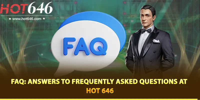 FAQ: Answers to frequently asked questions at Hot 646